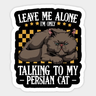 Persian Cat - Leave Me Alone I'm Only Talking To My Persian Cat Sticker